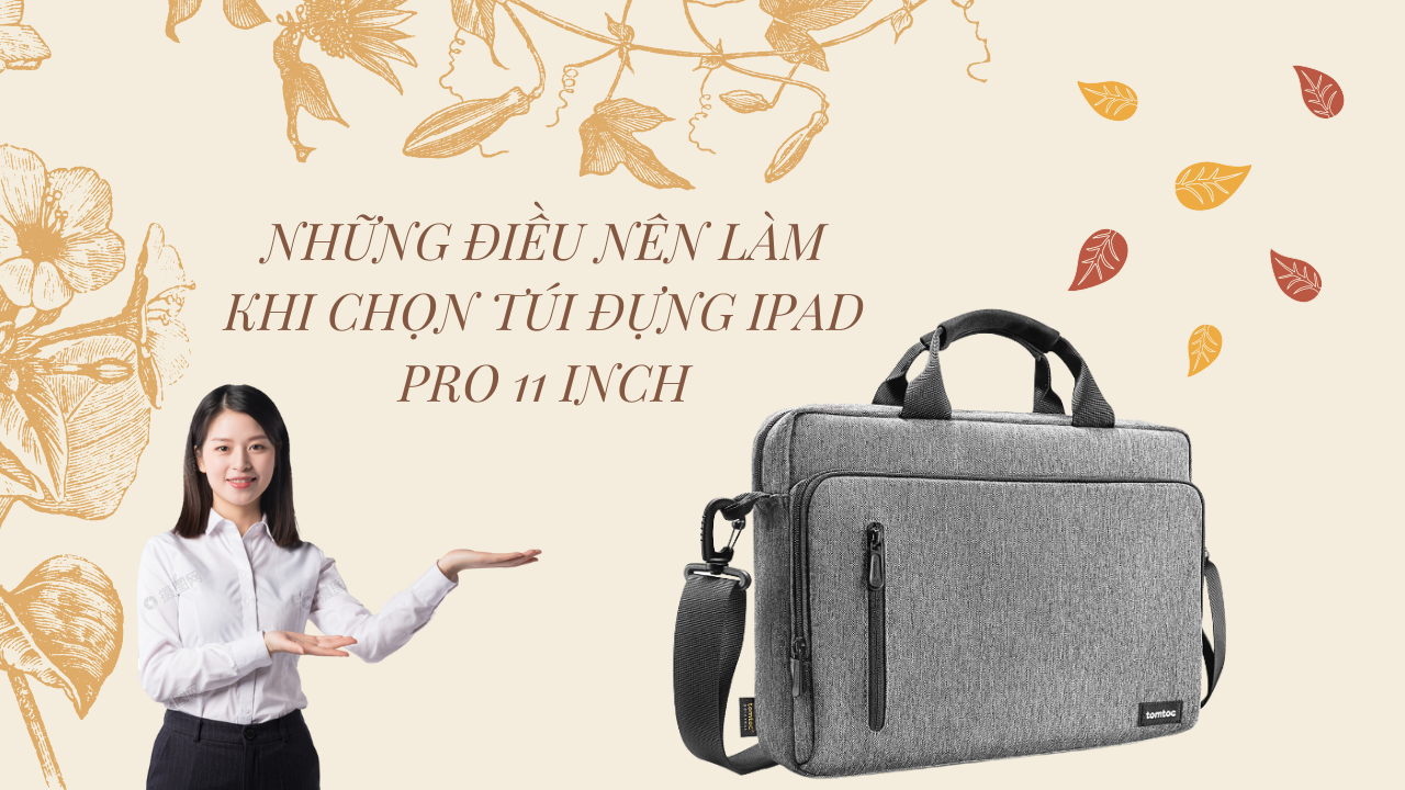 Những điều nên làm khi chọn Túi đựng iPad Pro 11 inch
