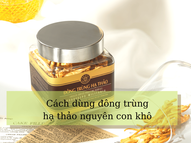 cách dùng Đông trùng hạ thảo nguyên con khô