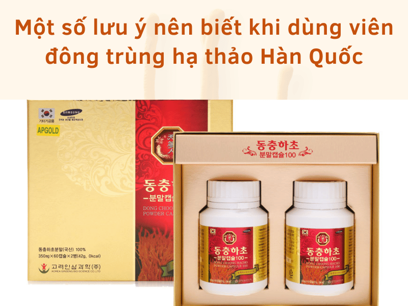 Lưu ý khi dùng viên đông trùng hạ thảo Hàn Quốc