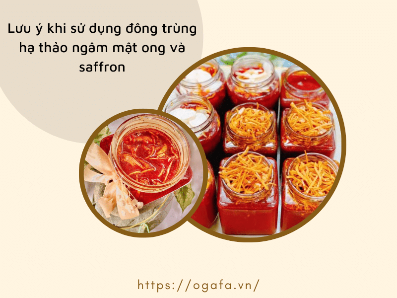 Tránh sử dụng đông trùng hạ thảo ngâm mật ong và saffron quá liều