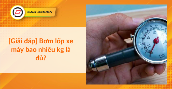 [Giải đáp] Bơm lốp xe máy bao nhiêu kg là đủ?