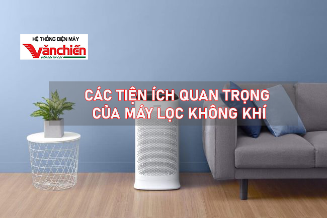 Các tiện ích quan trọng của máy lọc không khí mà bạn nên biết.
