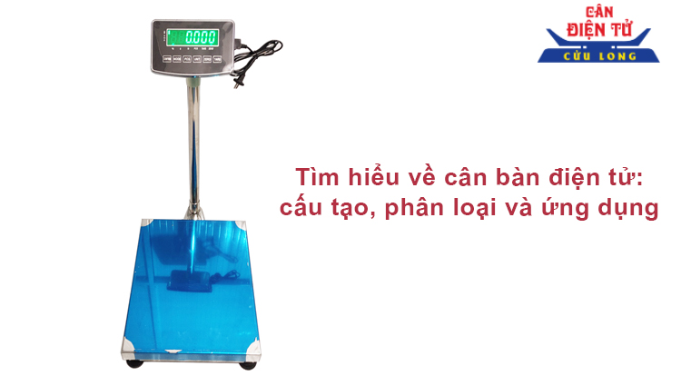 Tìm hiểu về cân bàn điện tử: cấu tạo, phân loại và ứng dụng