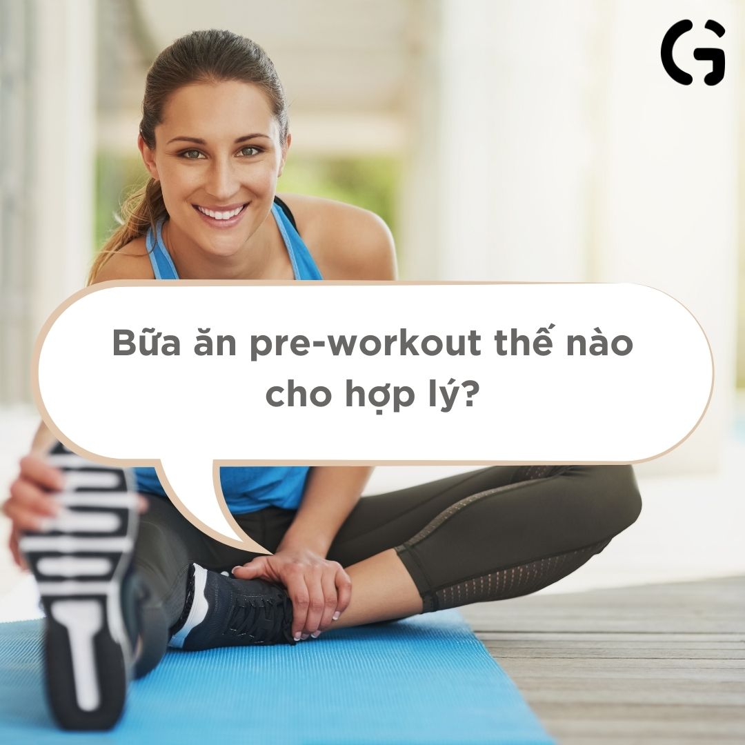 Bữa ăn pre-workout thế nào cho hợp lý?