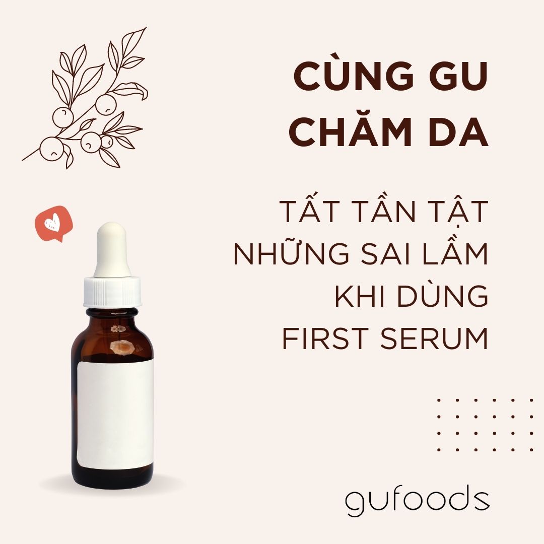 Cùng GU chăm da - Tất tần tật những sai lầm khi dùng first serum