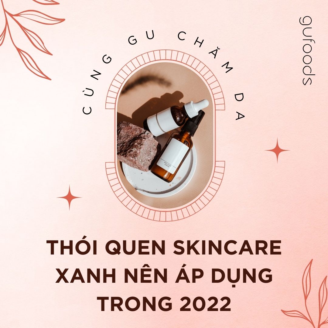 Thói quen skincare xanh nên áp dụng trong năm 2022