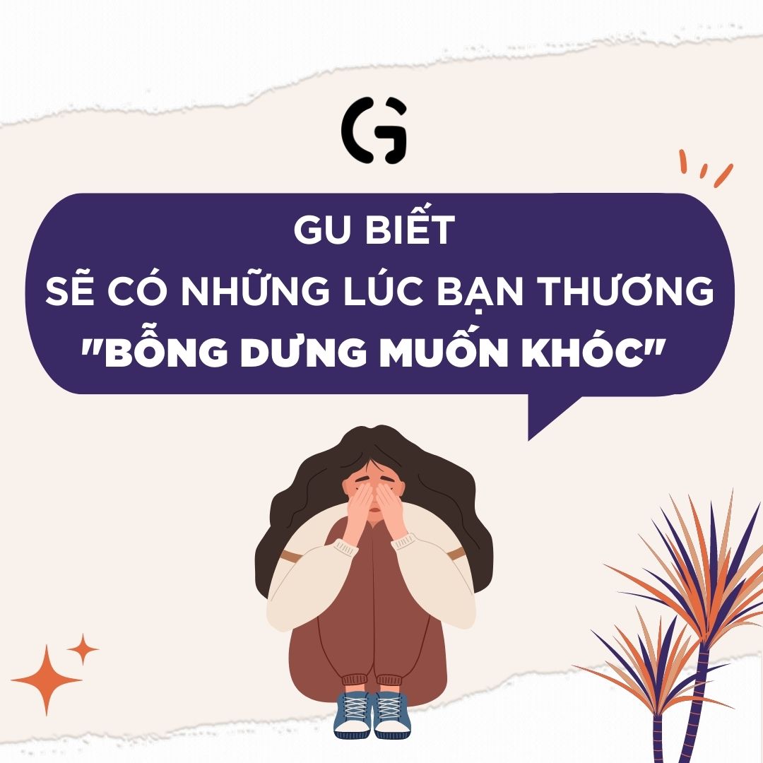 GU biết sẽ có những lúc bạn thương bỗng dưng muốn khóc