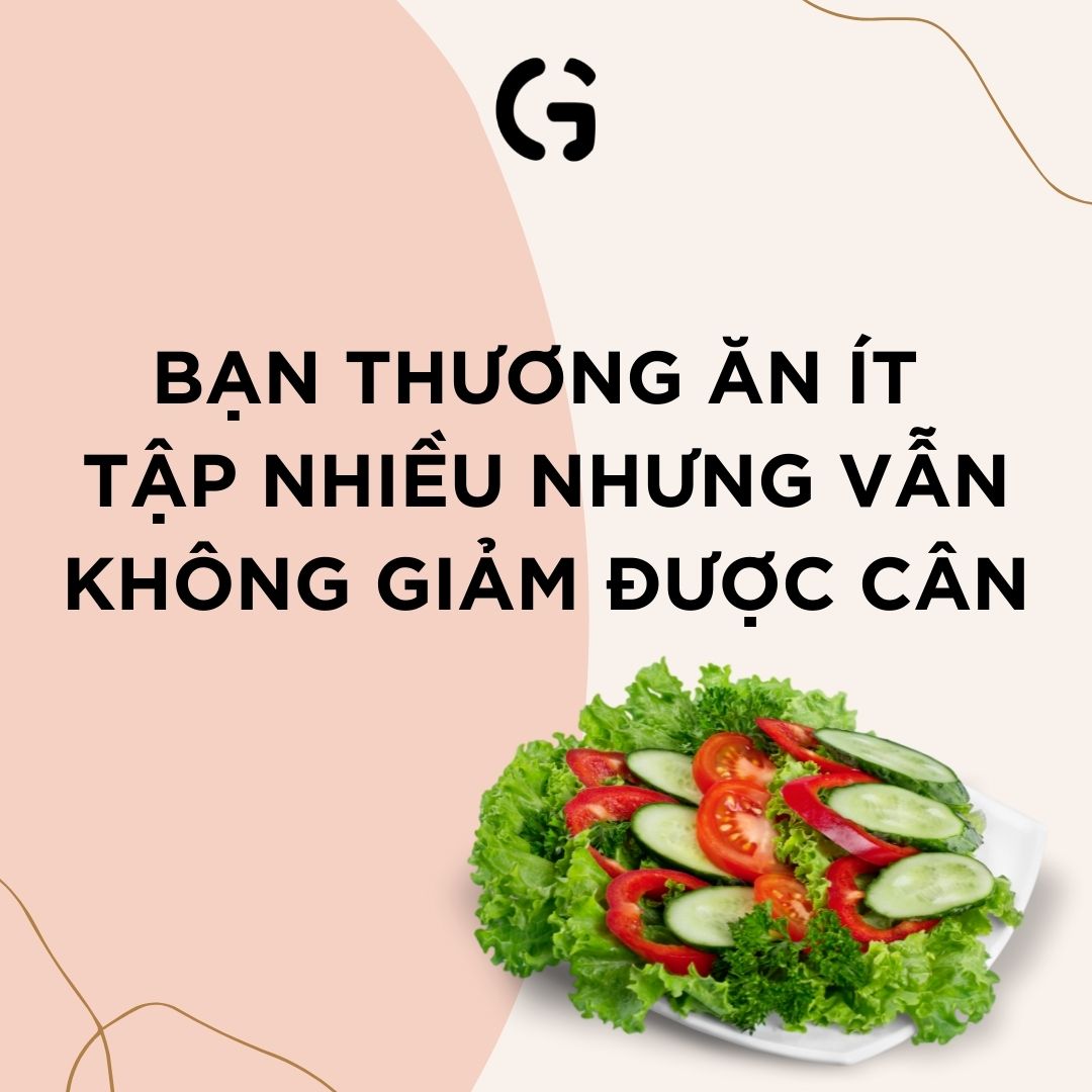 Bạn thương ăn ít tập nhiều nhưng vẫn không giảm được cân