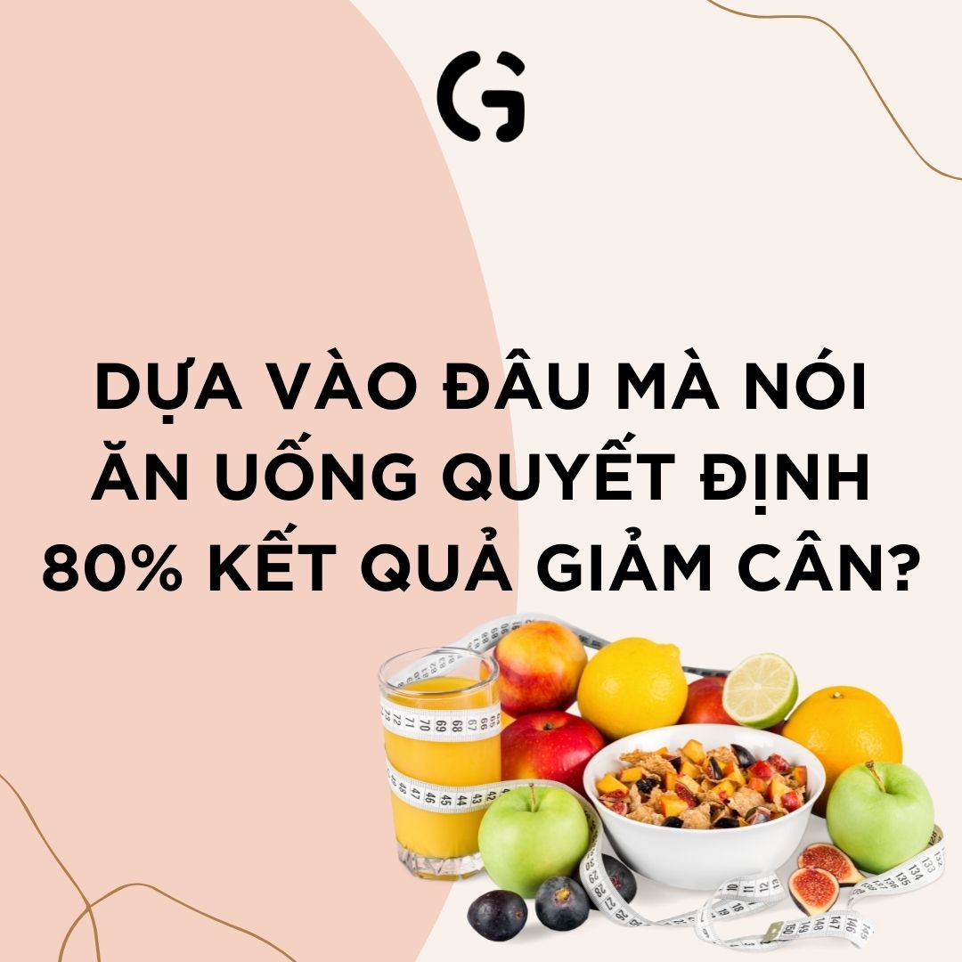 Dựa vào đâu mà nói ăn uống quyết định 80% kết quả giảm cân