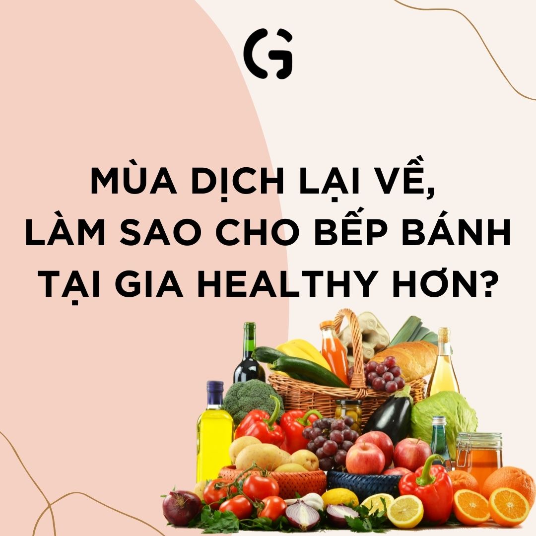 Mùa dịch lại về, làm sao cho bếp bánh tại gia healthy hơn?