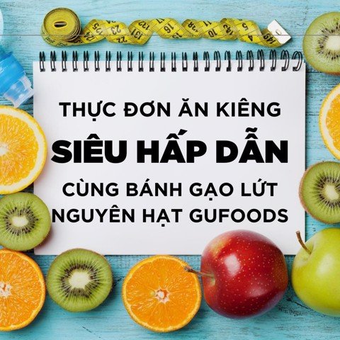 Thực đơn ăn kiêng “siêu hấp dẫn” cùng bánh gạo lứt (phần 1)