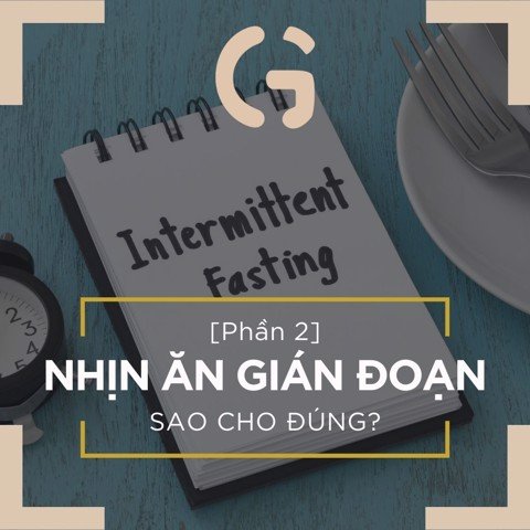 Intermittent fasting: nhịn ăn gián đoạn sao cho đúng? (Phần 2)