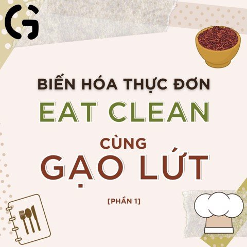 Biến hóa thực đơn eat clean cùng gạo lứt (Phần 1)