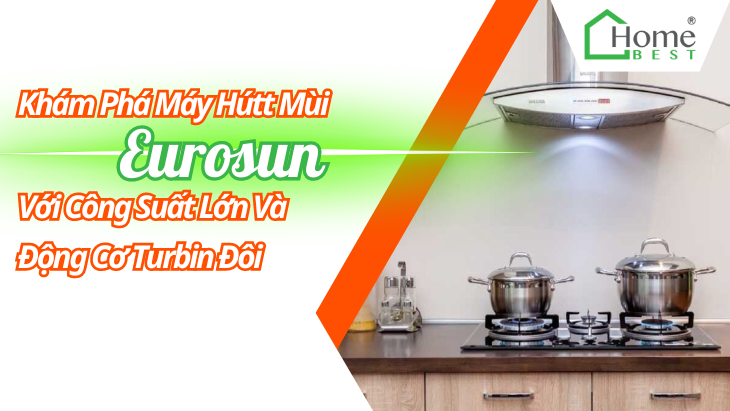 Khám Phá Máy Hút Mùi Eurosun Với Công Suất Lớn Và Động Cơ Turbin Đôi