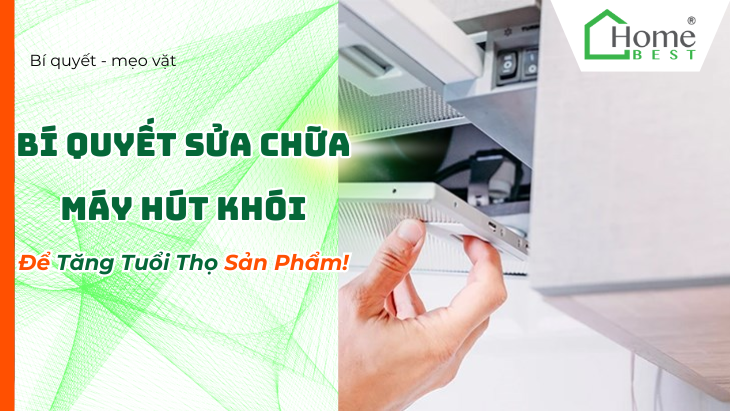 Bí Quyết Sửa Chữa Máy Hút Khói Để Tăng Tuổi Thọ Sản Phẩm