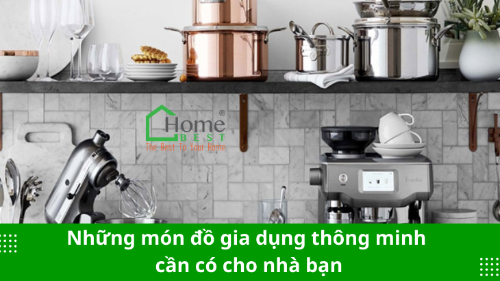 Những món đồ gia dụng thông minh cần có cho nhà bạn