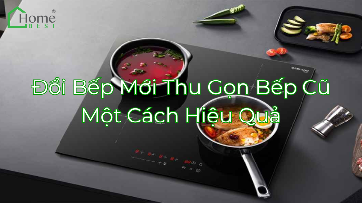 Đổi Bếp Mới Thu Gọn Bếp Cũ Một Cách Hiệu Quả