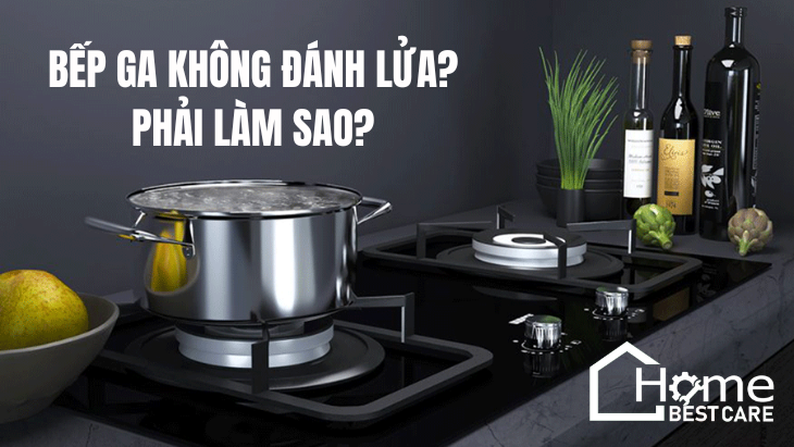 Bếp ga không đánh lửa: Nguyên nhân và cách xử lý