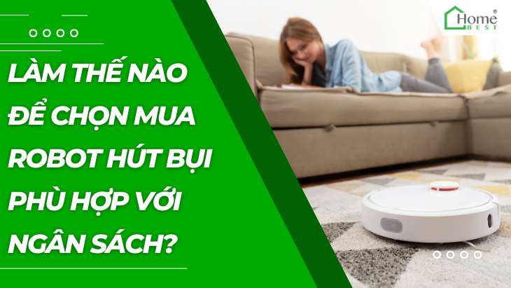 Làm thế nào để chọn mua robot hút bụi phù hợp với ngân sách?