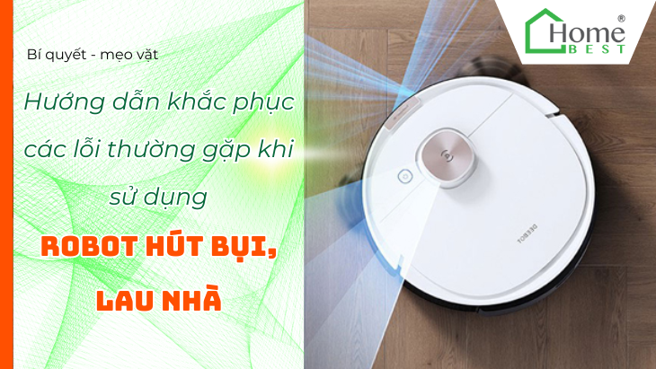 Hướng dẫn khắc phục các lỗi thường gặp khi sử dụng robot hút bụi lau nhà