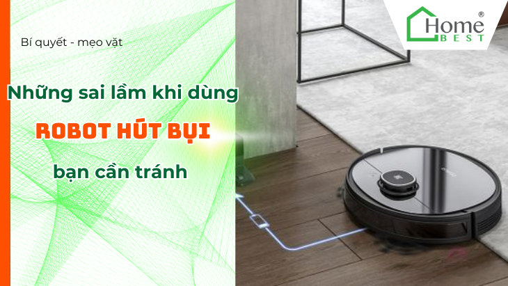 Những sai lầm khi dùng robot hút bụi lau nhà bạn cần tránh
