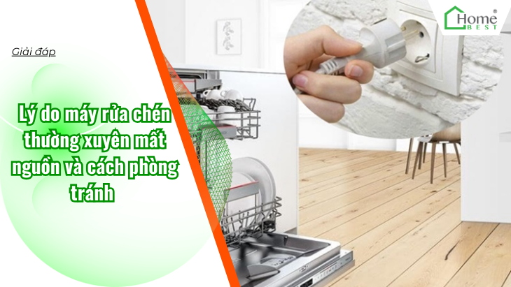 Lý do máy rửa chén thường xuyên mất nguồn và cách phòng tránh