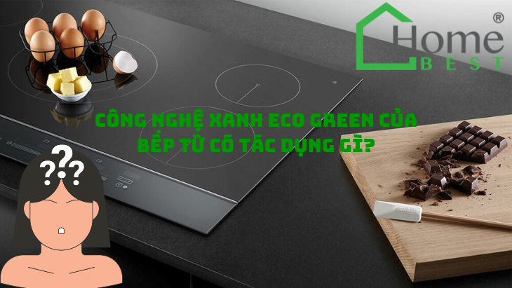 Công nghệ xanh Eco Green của bếp từ có tác dụng gì?