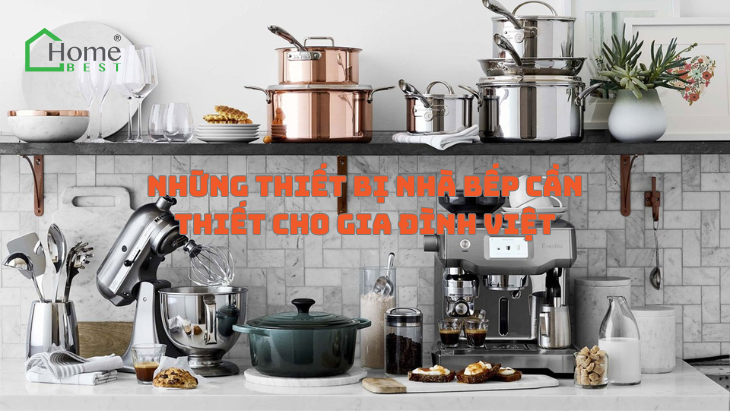 Những Thiết Bị Nhà Bếp Cần Thiết Cho Gia Đình Việt
