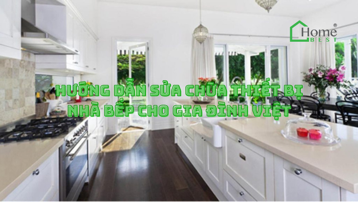 Hướng Dẫn Sửa Chữa Thiết Bị Nhà Bếp Cho Gia Đình Việt