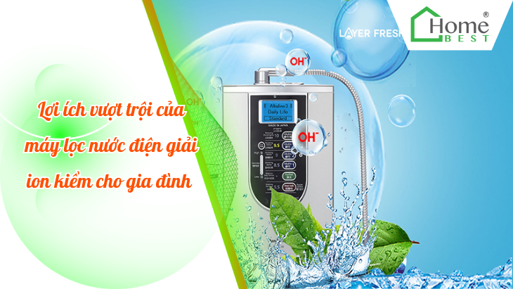 Lợi ích vượt trội của máy lọc nước điện giải ion kiềm cho gia đình