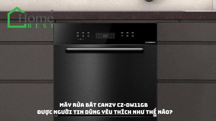Máy rửa bát Canzy CZ-DW11GB được người tin dùng yêu thích như thế nào?