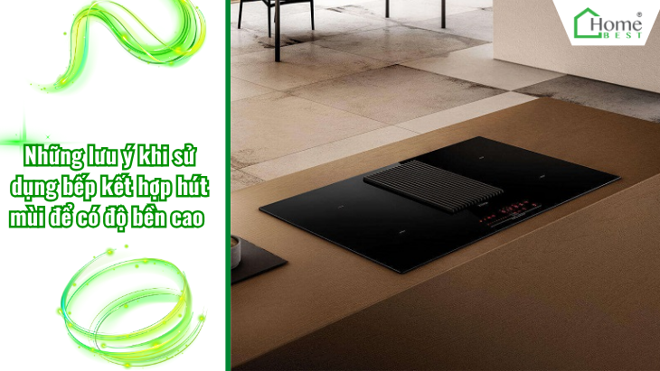 Những lưu ý khi sử dụng bếp kết hợp hút mùi để có độ bền cao