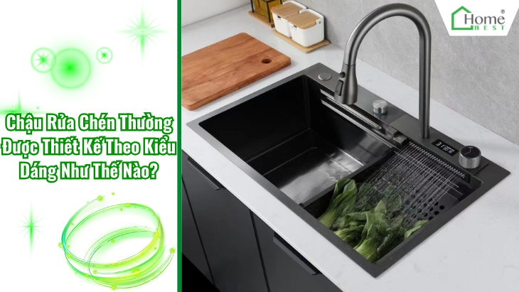 Chậu Rửa Chén Thường Được Thiết Kế Theo Kiểu Dáng Như Thế Nào?