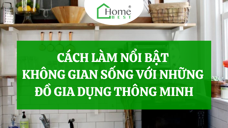 Cách làm nổi bật không gian sống với những đồ gia dụng thông minh