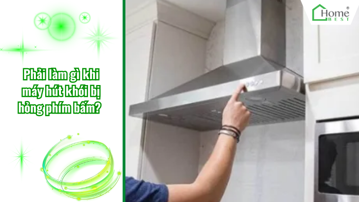 Phải làm gì khi máy hút khói bị hỏng phím bấm?