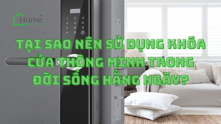 Tại sao Nên Sử Dụng Khóa Cửa Thông Minh Trong Đời Sống Hằng Ngày?