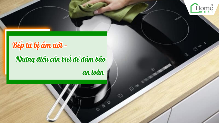 Bếp từ bị ẩm ướt – Những điều cần biết để đảm bảo an toàn