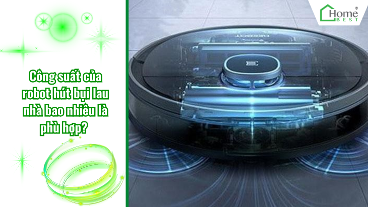 Công suất của robot hút bụi lau nhà bao nhiêu là phù hợp?