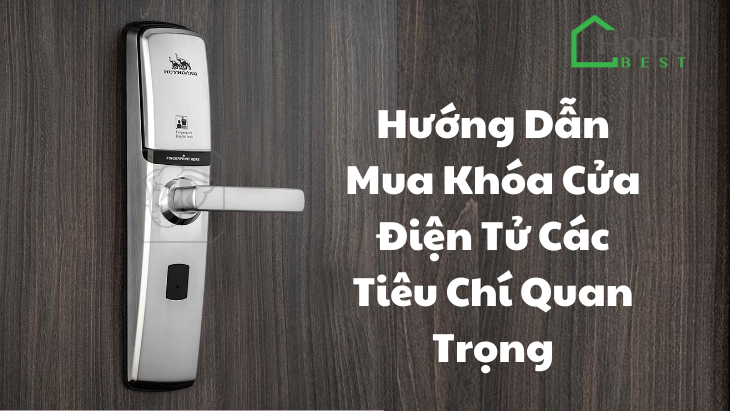 Hướng Dẫn Mua Khóa Cửa Điện Tử Các Tiêu Chí Quan Trọng