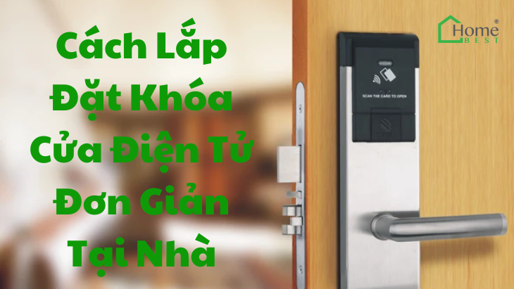 Cách Lắp Đặt Khóa Cửa Điện Tử Đơn Giản Tại Nhà