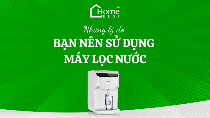 Những lý do bạn nên sử dụng máy lọc nước