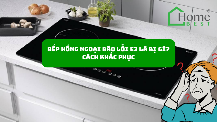 Bếp hồng ngoại báo lỗi E3 là bị gì? Cách khắc phục