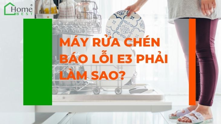 Máy rửa chén báo lỗi E3 phải làm sao?