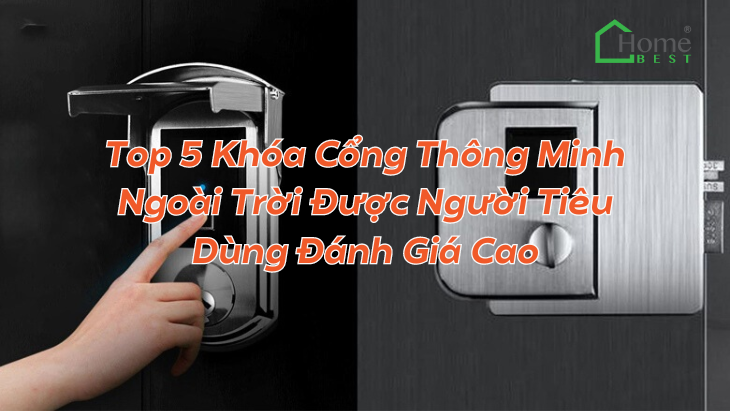 Top 5 Khóa Cổng Thông Minh Ngoài Trời Được Người Tiêu Dùng Đánh Giá Cao