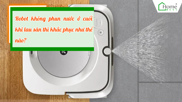 Robot không phun nước ở cuối khi lau sàn thì khắc phục như thế nào?