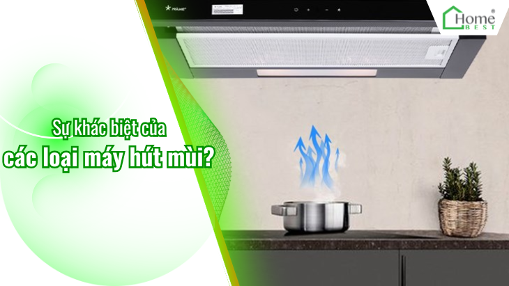 Sự khác biệt của các loại máy hút mùi?
