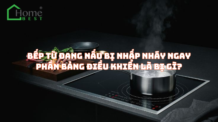 Bếp từ đang nấu bị nhấp nháy ngay phần bảng điều khiển là bị gì?