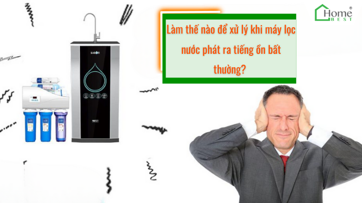 Làm thế nào để xử lý khi máy lọc nước phát ra tiếng ồn bất thường?