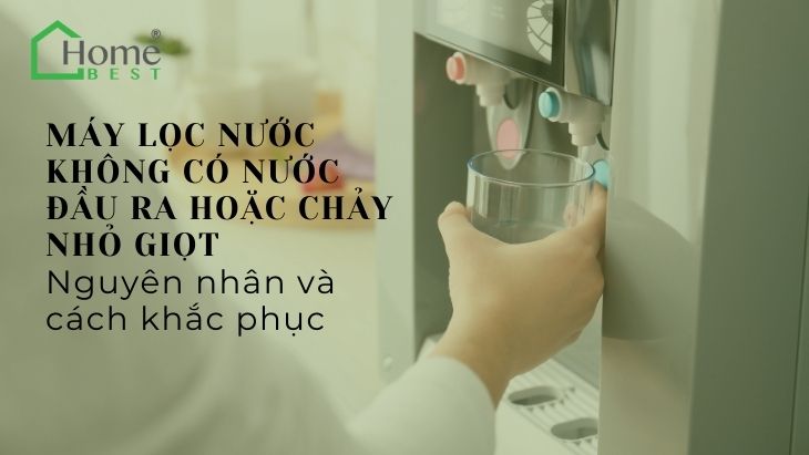 Máy lọc nước không có nước đầu ra hoặc chảy nhỏ giọt: Nguyên nhân và cách khắc phục