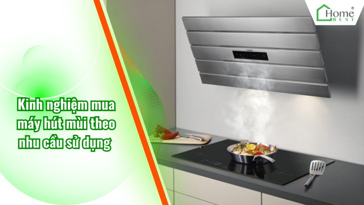 Kinh nghiệm mua máy hút mùi theo nhu cầu sử dụng